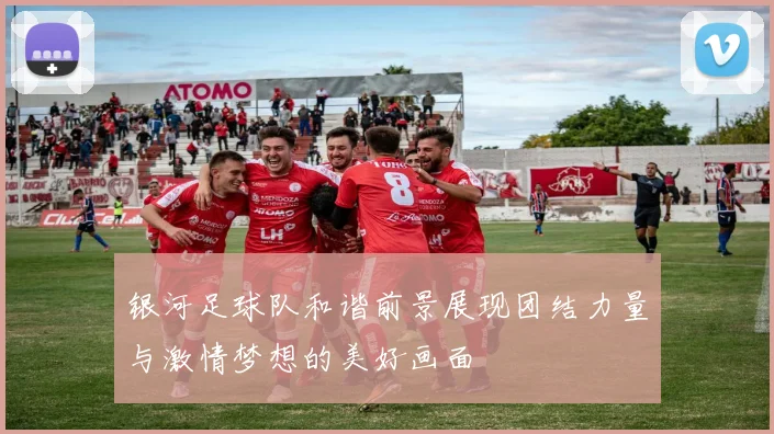 银河足球队和谐前景展现团结力量与激情梦想的美好画面