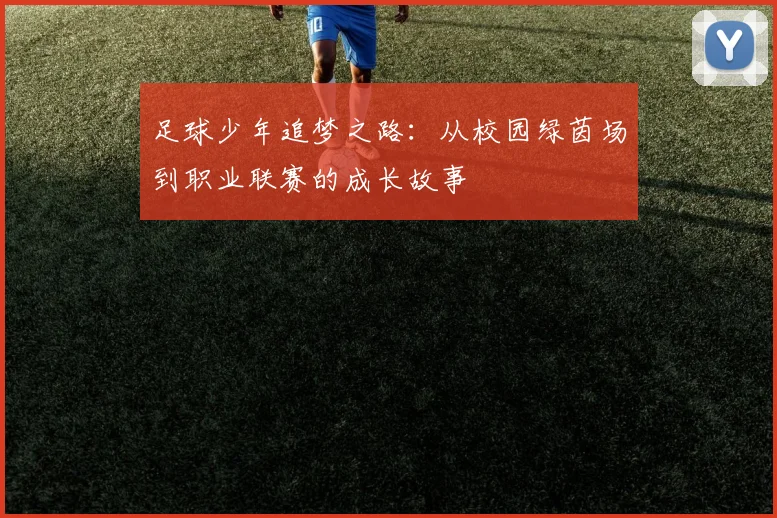 足球少年追梦之路：从校园绿茵场到职业联赛的成长故事