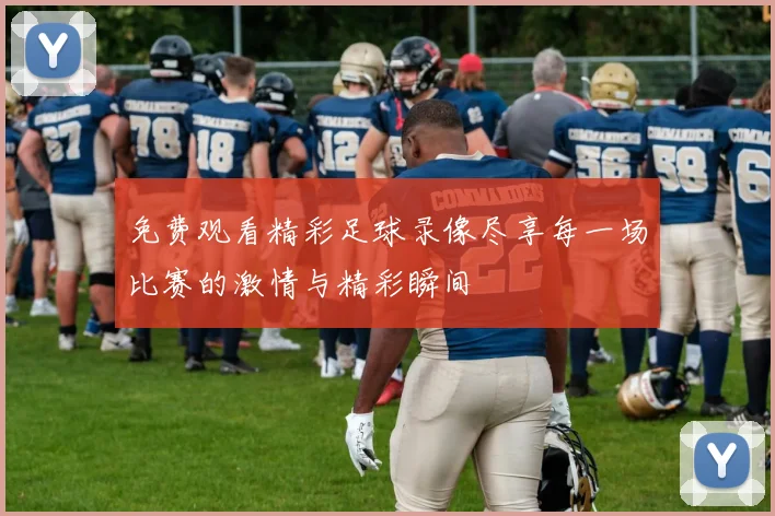 免费观看精彩足球录像尽享每一场比赛的激情与精彩瞬间