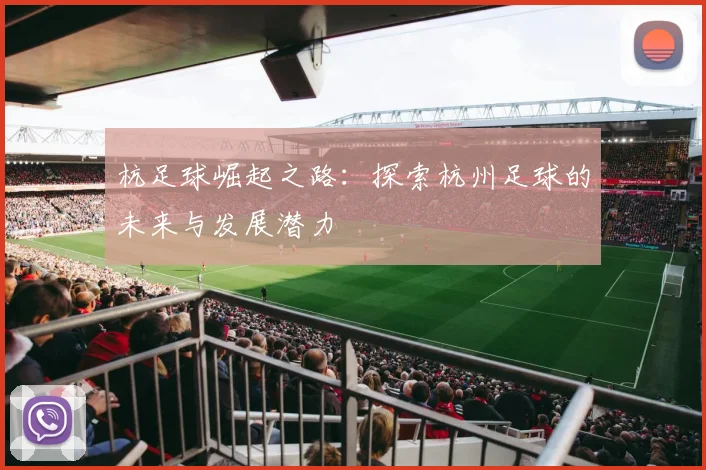 杭足球崛起之路：探索杭州足球的未来与发展潜力